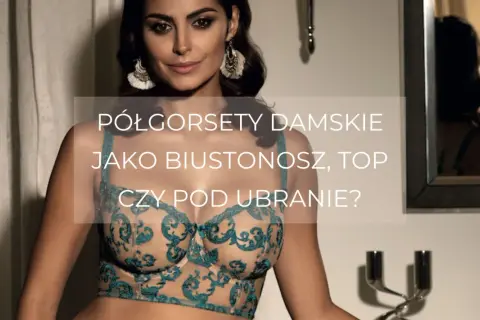 Kobieta w koronkowym półgorset. Czy to gorset, biustonosz, czy top pod ubranie?