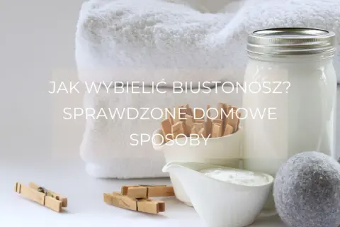Jak wybielić biustonosz domowym sposobem? Białe ręczniki, klamerki i słoik z mlekiem sugerują ekologiczne metody.