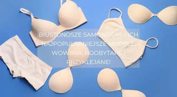 Biustonosze samonośne, jak te na zdjęciu, nie są jednorazowe. Popularne modele to Wowbra, Boobytape i przyklejane.