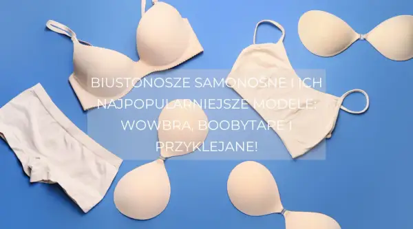 Biustonosze samonośne, jak te na zdjęciu, nie są jednorazowe. Popularne modele to Wowbra, Boobytape i przyklejane.